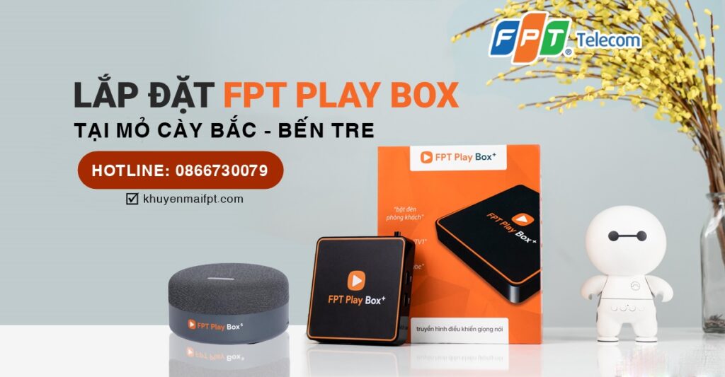 Đặt mua FPT Play BOX tại FPT Mỏ Cày Bắc. Xem truyền hình FPT trên BOX FPT. Khảo sát hạ tầng Internet FPT.